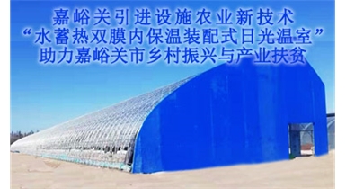 嘉峪關(guān)引進(jìn)設施農業(yè)新技術(shù)“水蓄熱雙膜內保溫裝配式日光溫室” 助力嘉峪關(guān)市鄉村振興與產(chǎn)業(yè)扶貧